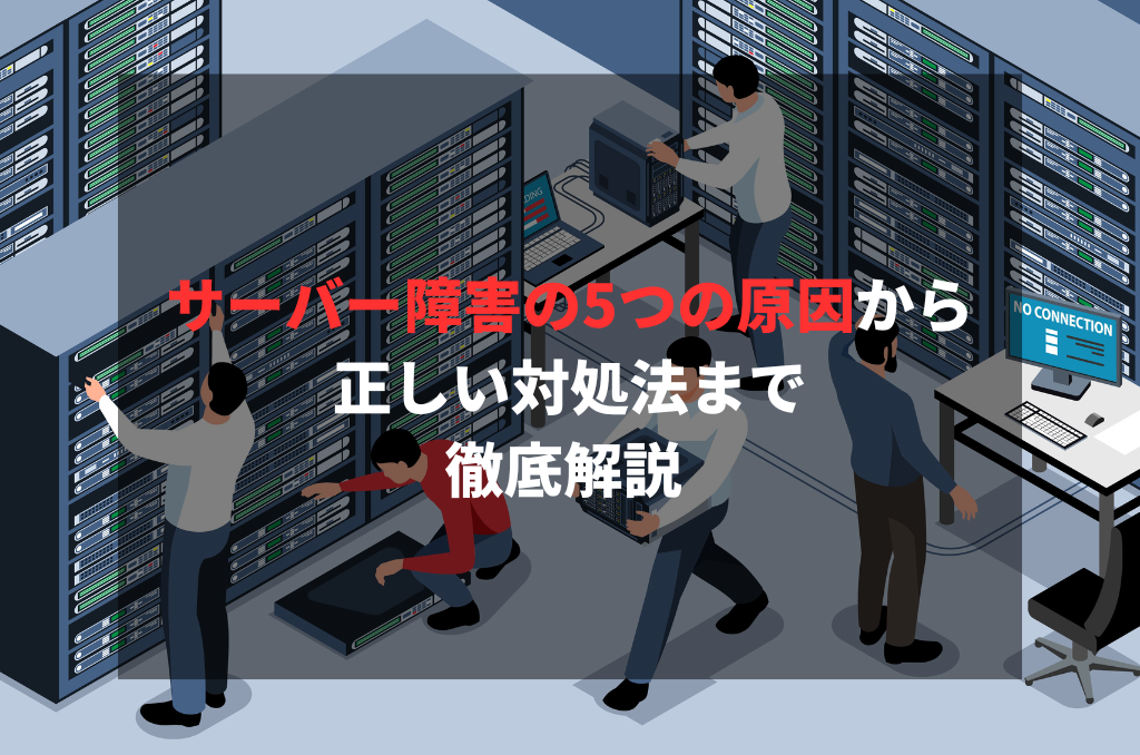 サーバー障害の5つの原因から正しい対処法まで徹底解説